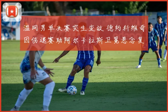 温网男单决赛突生变故 德约科维奇因伤退赛助阿尔卡拉斯卫冕悬念复盘